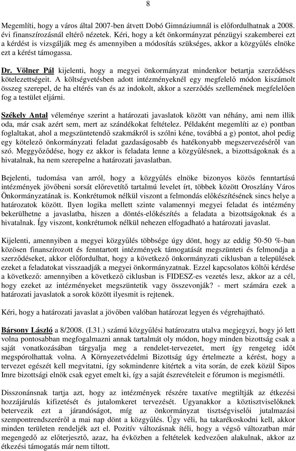 Völner Pál kijelenti, hogy a megyei önkormányzat mindenkor betartja szerzıdéses kötelezettségeit.