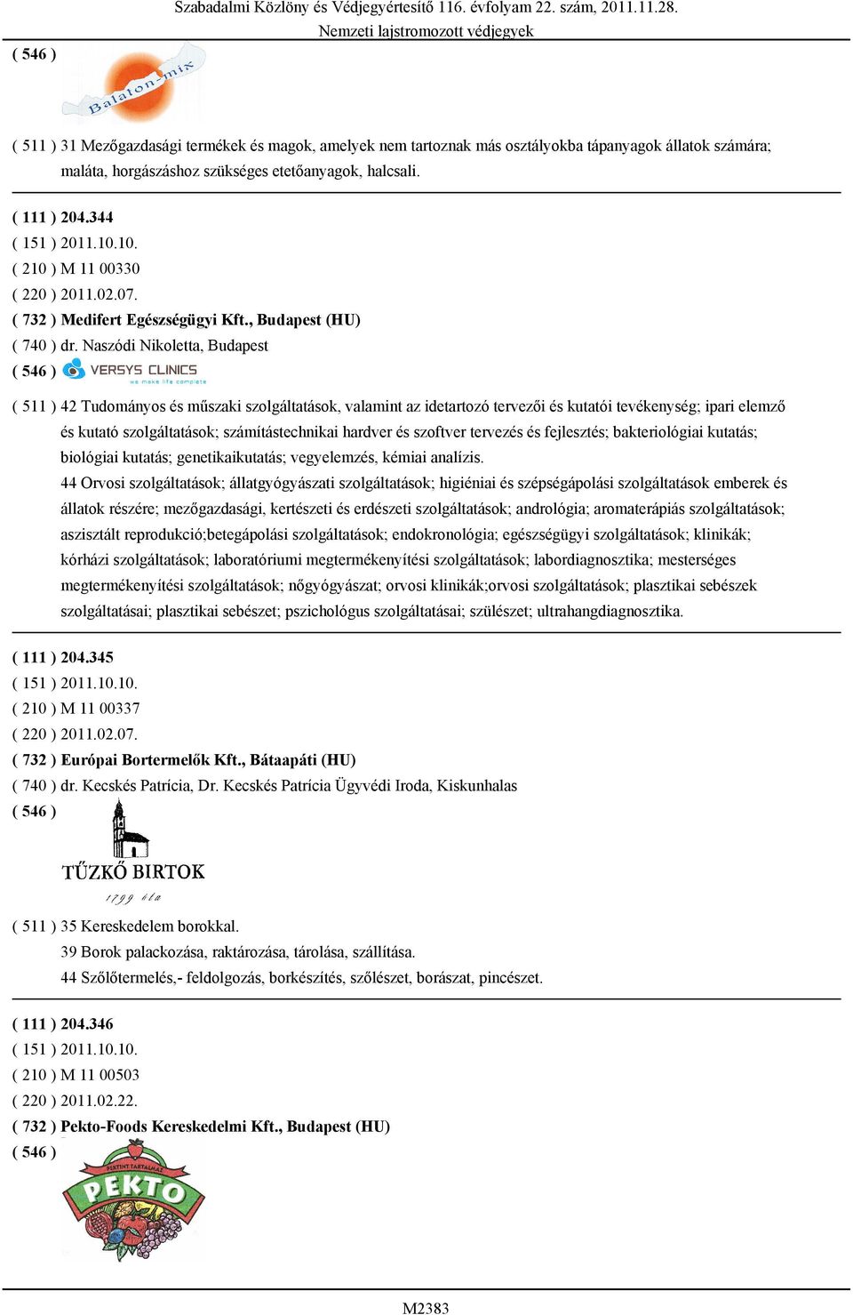 Naszódi Nikoletta, Budapest ( 511 ) 42 Tudományos és műszaki szolgáltatások, valamint az idetartozó tervezői és kutatói tevékenység; ipari elemző és kutató szolgáltatások; számítástechnikai hardver