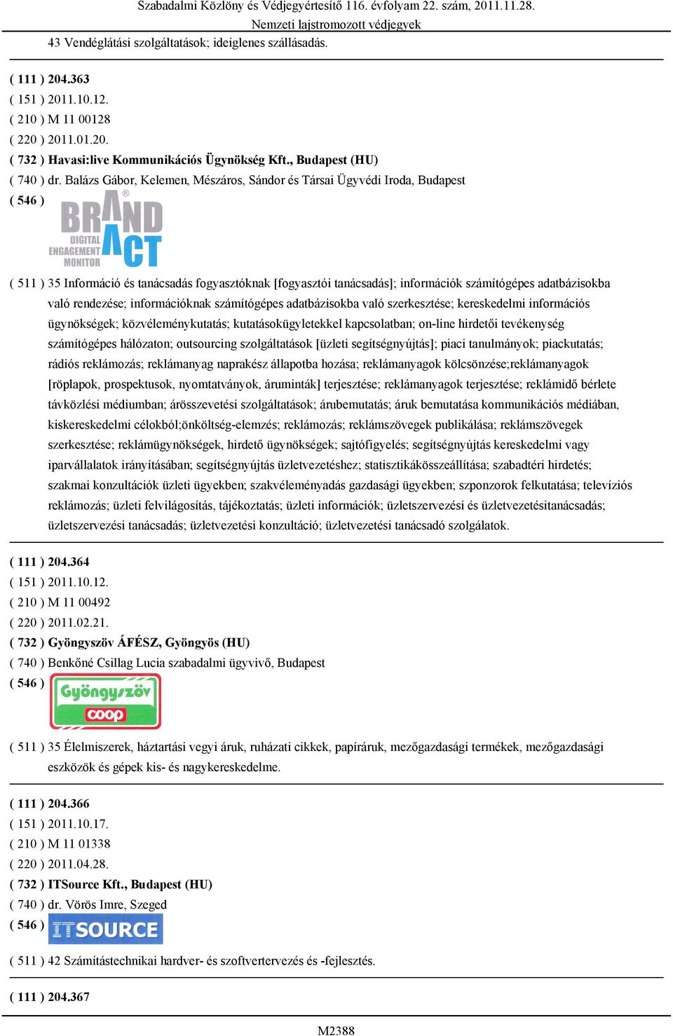 Balázs Gábor, Kelemen, Mészáros, Sándor és Társai Ügyvédi Iroda, Budapest ( 511 ) 35 Információ és tanácsadás fogyasztóknak [fogyasztói tanácsadás]; információk számítógépes adatbázisokba való