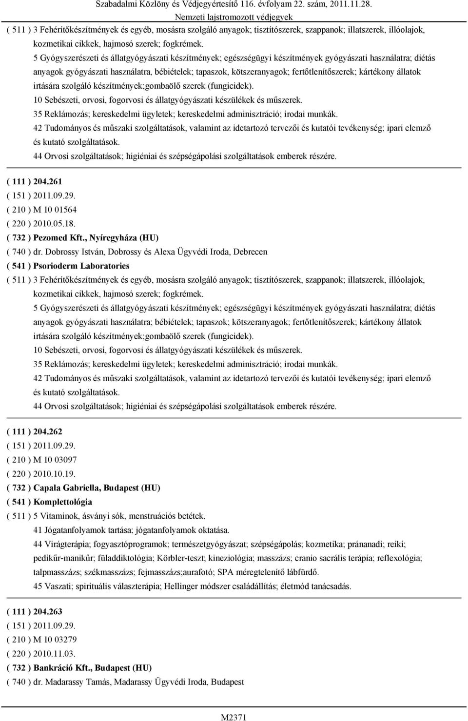 fertőtlenítőszerek; kártékony állatok irtására szolgáló készítmények;gombaölő szerek (fungicidek). 10 Sebészeti, orvosi, fogorvosi és állatgyógyászati készülékek és műszerek.