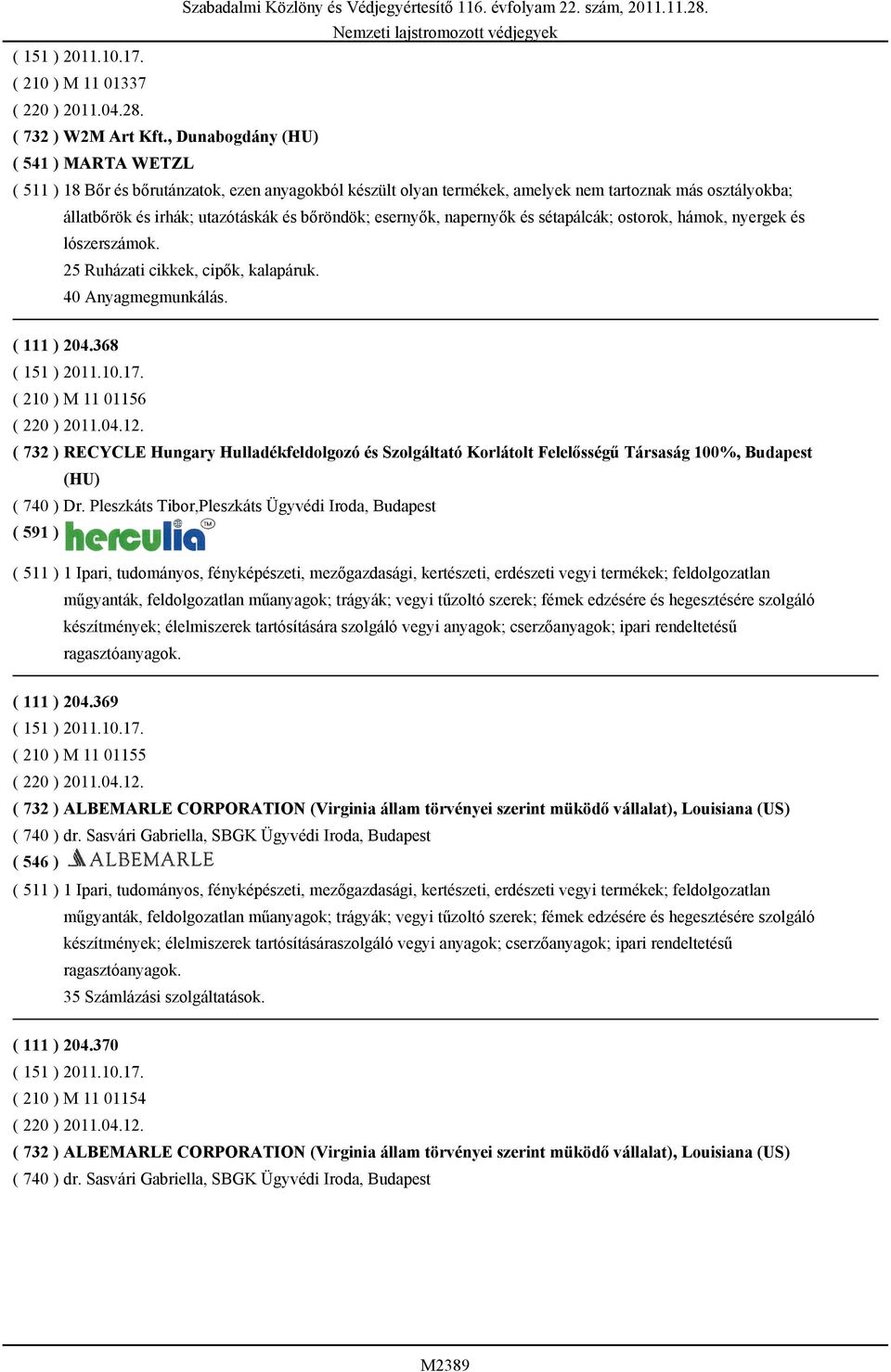 esernyők, napernyők és sétapálcák; ostorok, hámok, nyergek és lószerszámok. 25 Ruházati cikkek, cipők, kalapáruk. 40 Anyagmegmunkálás. ( 111 ) 204.368 ( 151 ) 2011.10.17.