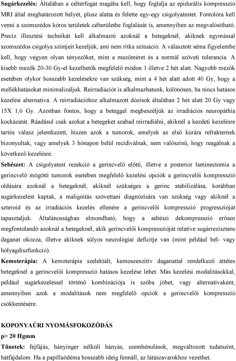 Precíz illesztési technikát kell alkalmazni azoknál a betegeknél, akiknek egymással szomszédos csigolya szintjeit kezeljük, ami nem ritka szituáció.