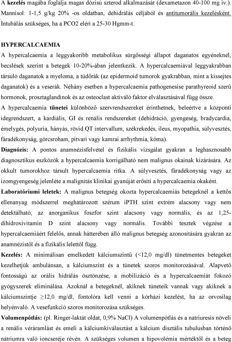 HYPERCALCAEMIA A hypercalcaemia a leggyakoribb metabolikus sürgősségi állapot daganatos egyéneknél, becslések szerint a betegek 10-20%-ában jelentkezik.