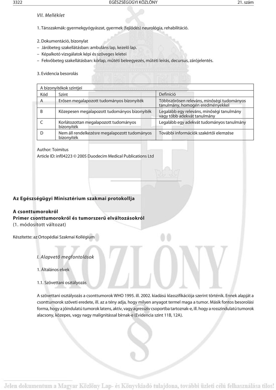 Evidencia besorolás A bizonyítékok szintjei Kód Szint Definíció A Erõsen megalapozott tudományos bizonyíték Többszörösen releváns, minõségi tudományos tanulmány, homogén eredményekkel B Közepesen