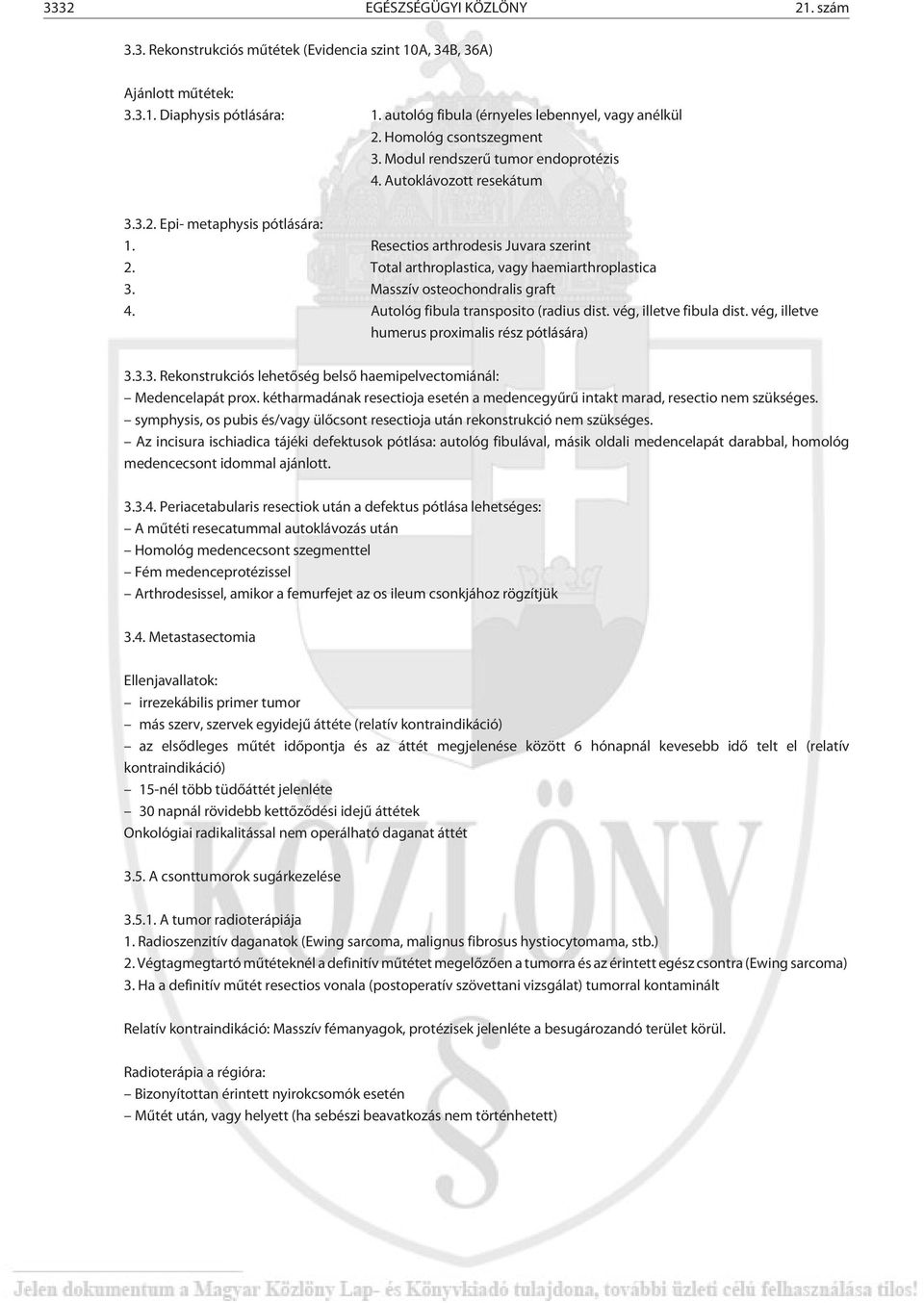 Total arthroplastica, vagy haemiarthroplastica 3. Masszív osteochondralis graft 4. Autológ fibula transposito (radius dist. vég, illetve fibula dist. vég, illetve humerus proximalis rész pótlására) 3.