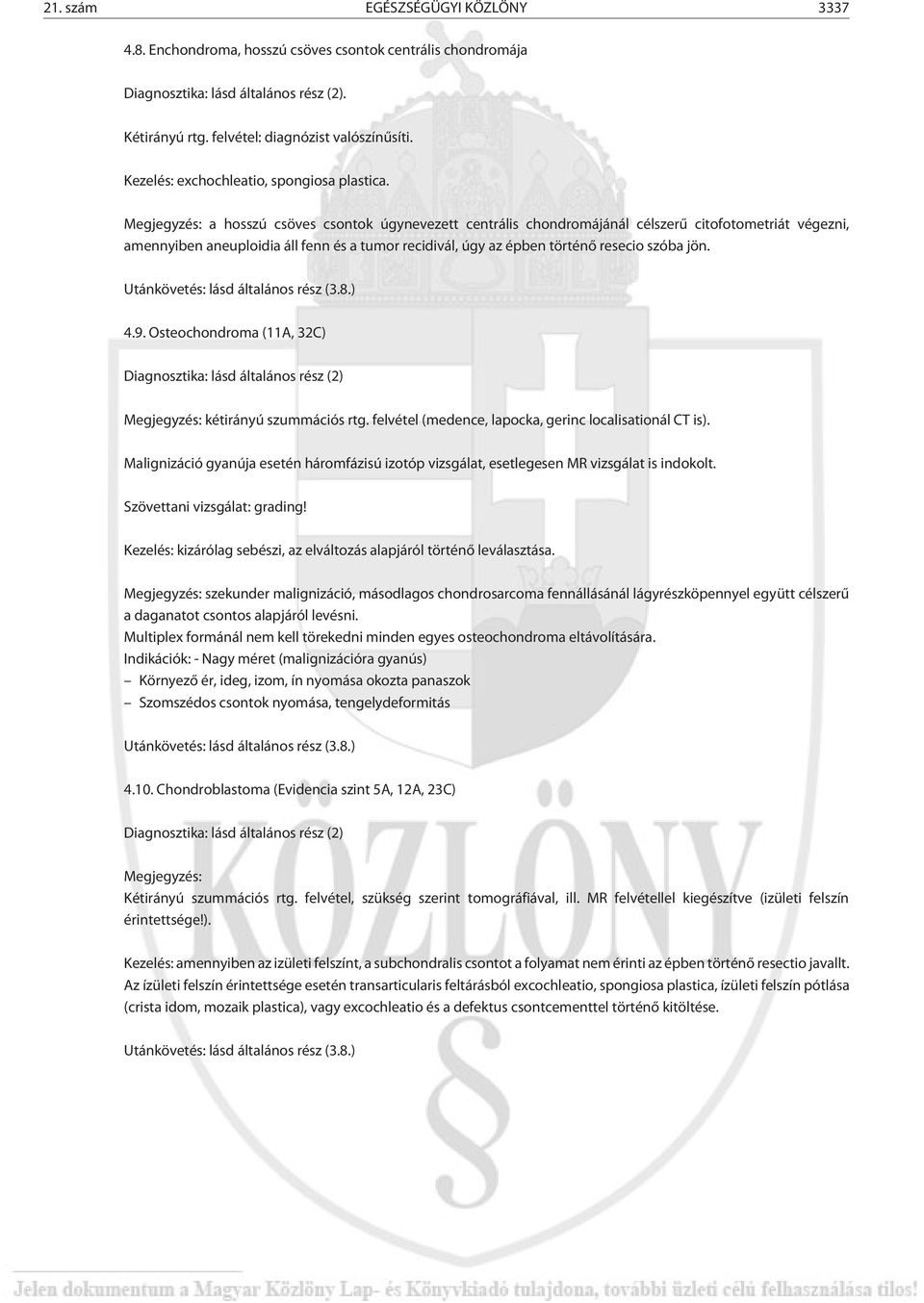 Osteochondroma (11A, 32C) kétirányú szummációs rtg. felvétel (medence, lapocka, gerinc localisationál CT is).