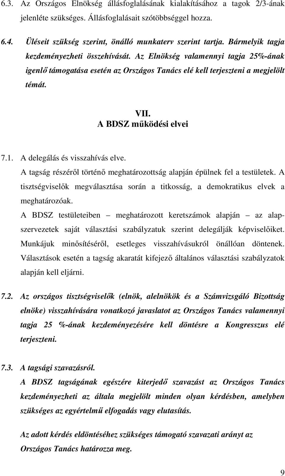 A delegálás és visszahívás elve. A tagság részérıl történı meghatározottság alapján épülnek fel a testületek. A tisztségviselık megválasztása során a titkosság, a demokratikus elvek a meghatározóak.