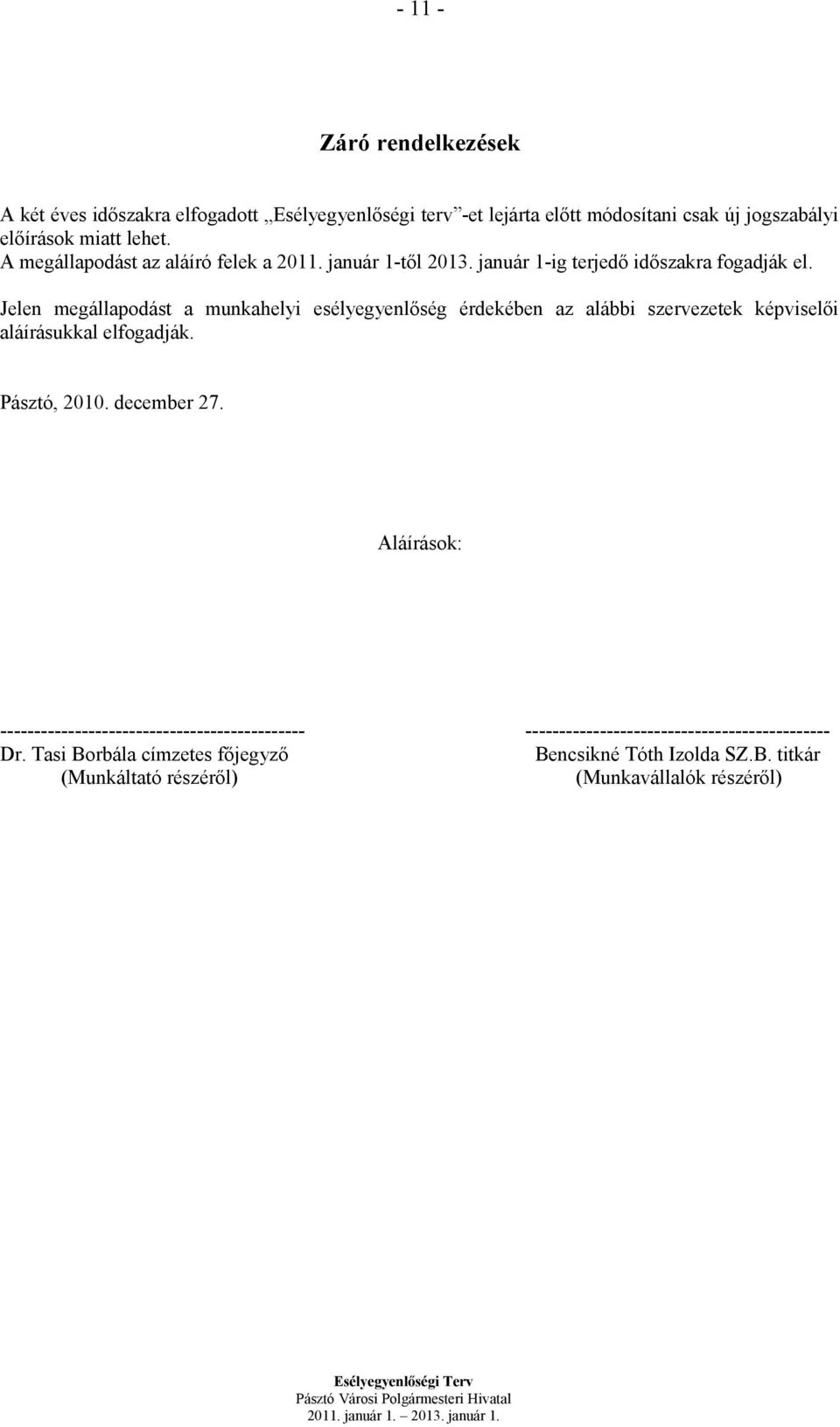 Jelen megállapodást a munkahelyi esélyegyenlőség érdekében az alábbi szervezetek képviselői aláírásukkal elfogadják. Pásztó, 2010. december 27.