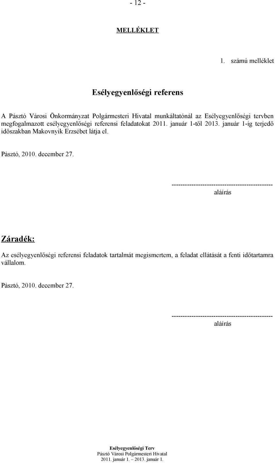 megfogalmazott esélyegyenlőségi referensi feladatokat 2011. január 1-től 2013. január 1-ig terjedő időszakban Makovnyik Erzsébet látja el.