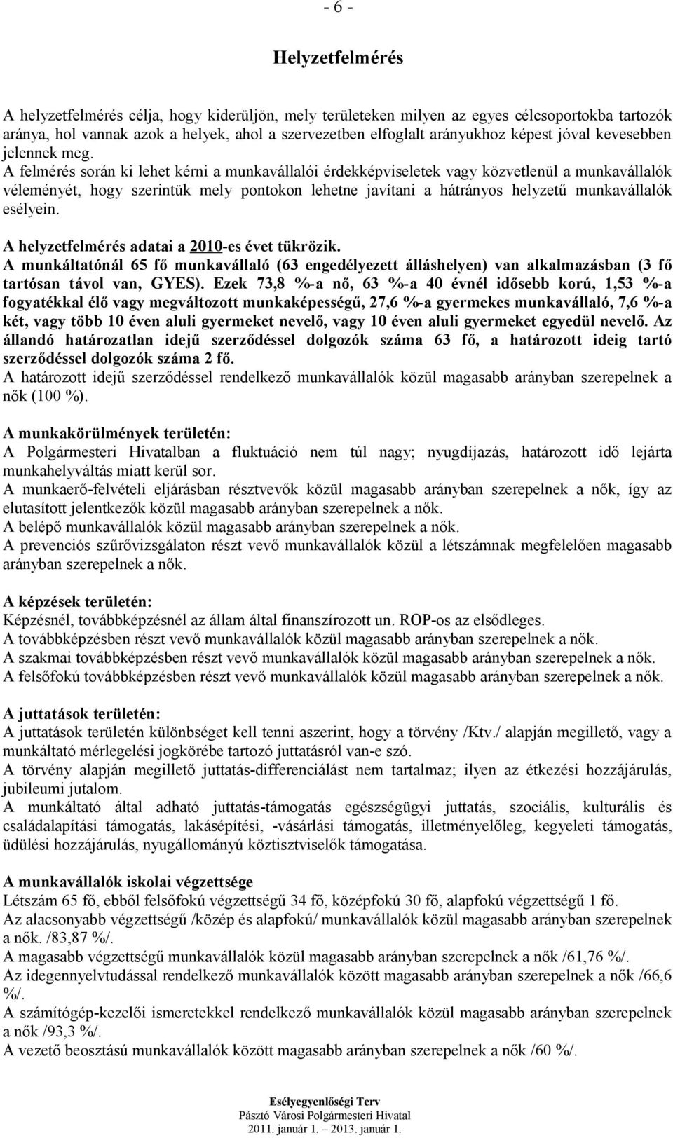 A felmérés során ki lehet kérni a munkavállalói érdekképviseletek vagy közvetlenül a munkavállalók véleményét, hogy szerintük mely pontokon lehetne javítani a hátrányos helyzetű munkavállalók