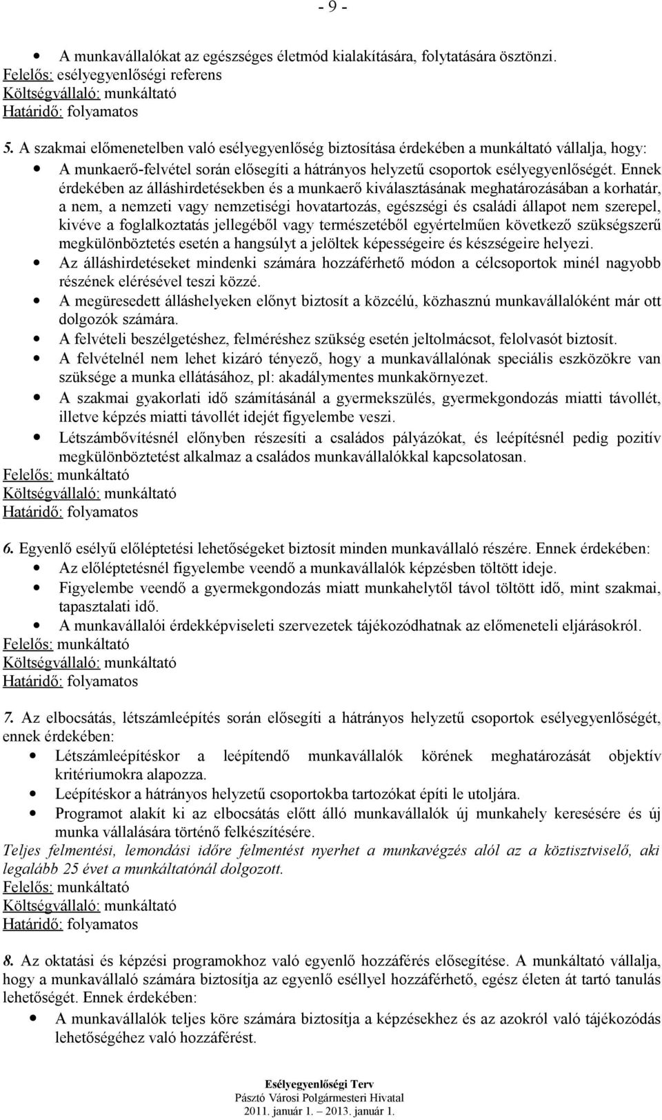 Ennek érdekében az álláshirdetésekben és a munkaerő kiválasztásának meghatározásában a korhatár, a nem, a nemzeti vagy nemzetiségi hovatartozás, egészségi és családi állapot nem szerepel, kivéve a