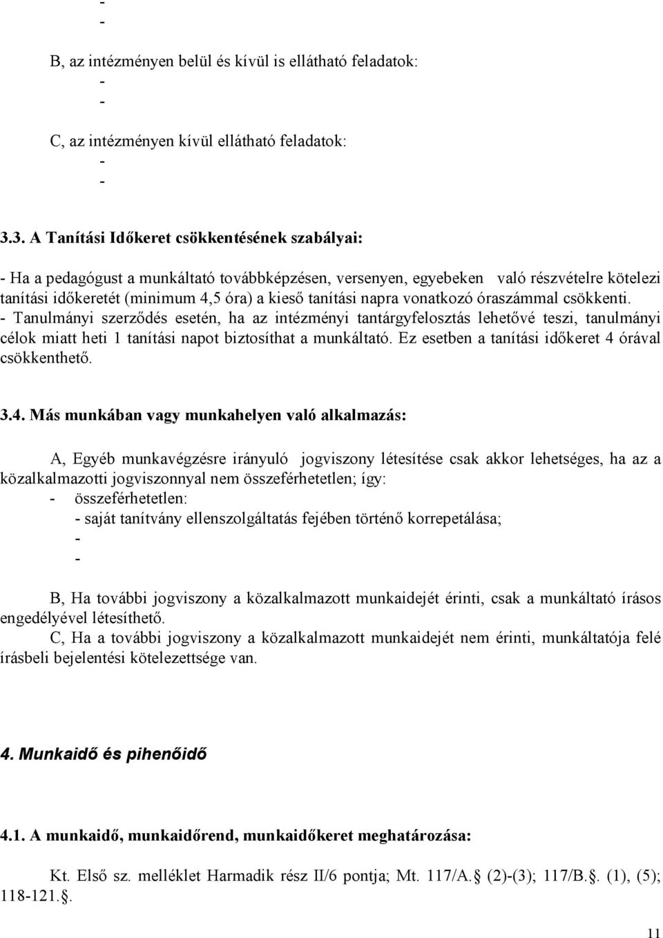 napra vonatkozó óraszámmal csökkenti. - Tanulmányi szerzıdés esetén, ha az intézményi tantárgyfelosztás lehetıvé teszi, tanulmányi célok miatt heti 1 tanítási napot biztosíthat a munkáltató.