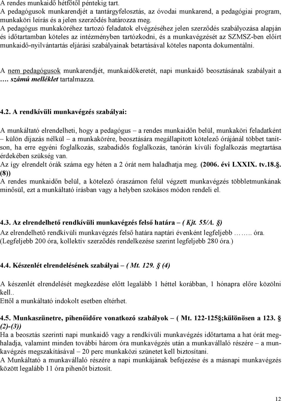 munkaidı-nyilvántartás eljárási szabályainak betartásával köteles naponta dokumentálni. A nem pedagógusok munkarendjét, munkaidıkeretét, napi munkaidı beosztásának szabályait a.