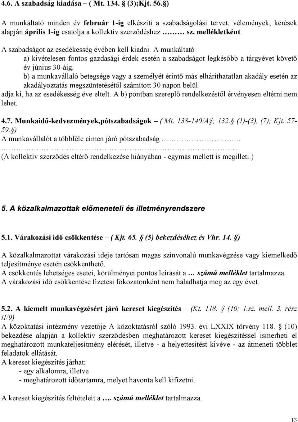 b) a munkavállaló betegsége vagy a személyét érintı más elháríthatatlan akadály esetén az akadályoztatás megszüntetésétıl számított 30 napon belül adja ki, ha az esedékesség éve eltelt.