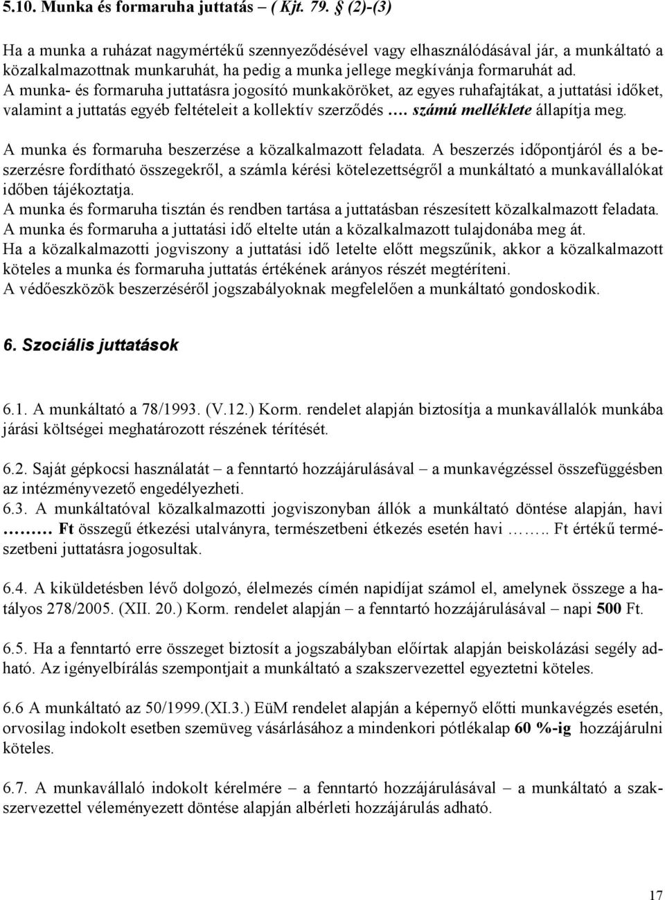 A munka- és formaruha juttatásra jogosító munkaköröket, az egyes ruhafajtákat, a juttatási idıket, valamint a juttatás egyéb feltételeit a kollektív szerzıdés. számú melléklete állapítja meg.