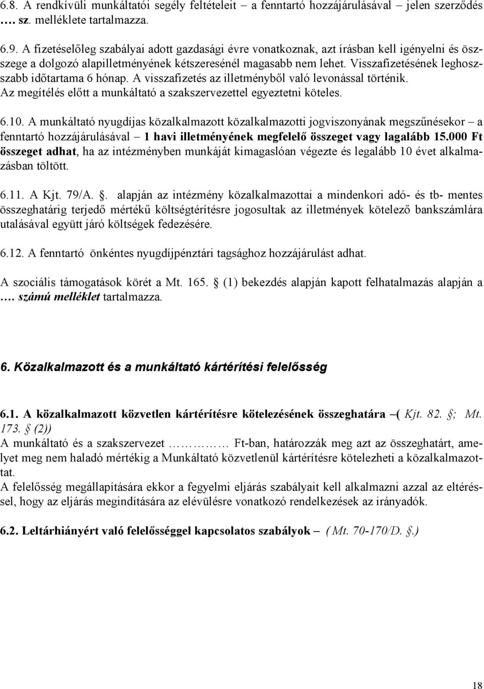 Visszafizetésének leghoszszabb idıtartama 6 hónap. A visszafizetés az illetménybıl való levonással történik. Az megítélés elıtt a munkáltató a szakszervezettel egyeztetni köteles. 6.10.