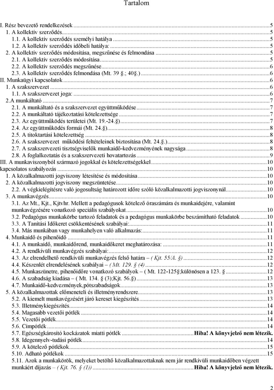 ..6 II. Munkaügyi kapcsolatok...6 1. A szakszervezet...6 1.1. A szakszervezet joga:...6 2.A munkáltató...7 2.1. A munkáltató és a szakszervezet együttmőködése...7 2.2. A munkáltató tájékoztatási kötelezettsége.