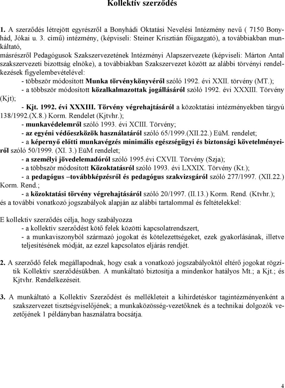 bizottság elnöke), a továbbiakban Szakszervezet között az alábbi törvényi rendelkezések figyelembevételével: - többször módosított Munka törvénykönyvérıl szóló 1992. évi XXII. törvény (MT.