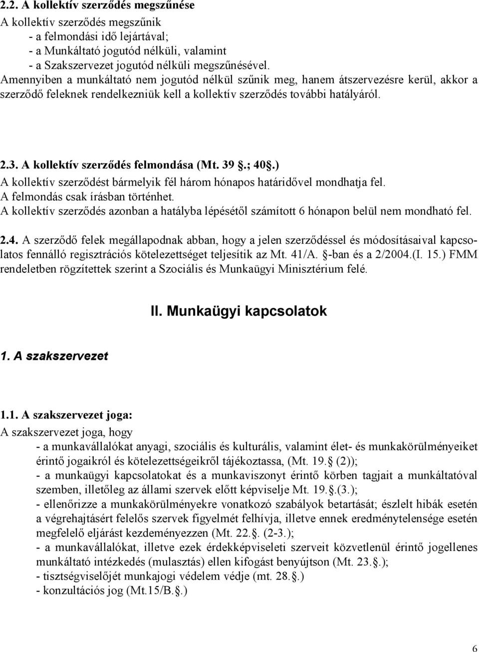 A kollektív szerzıdés felmondása (Mt. 39.; 40.) A kollektív szerzıdést bármelyik fél három hónapos határidıvel mondhatja fel. A felmondás csak írásban történhet.