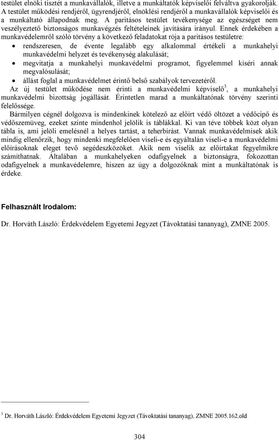 A paritásos testület tevékenysége az egészséget nem veszélyeztető biztonságos munkavégzés feltételeinek javítására irányul.