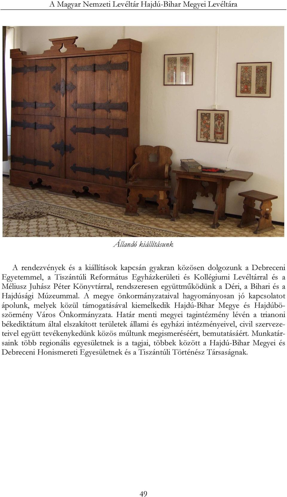 A megye önkormányzataival hagyományosan jó kapcsolatot ápolunk, melyek közül támogatásával kiemelkedik Hajdú-Bihar Megye és Hajdúböszörmény Város Önkormányzata.