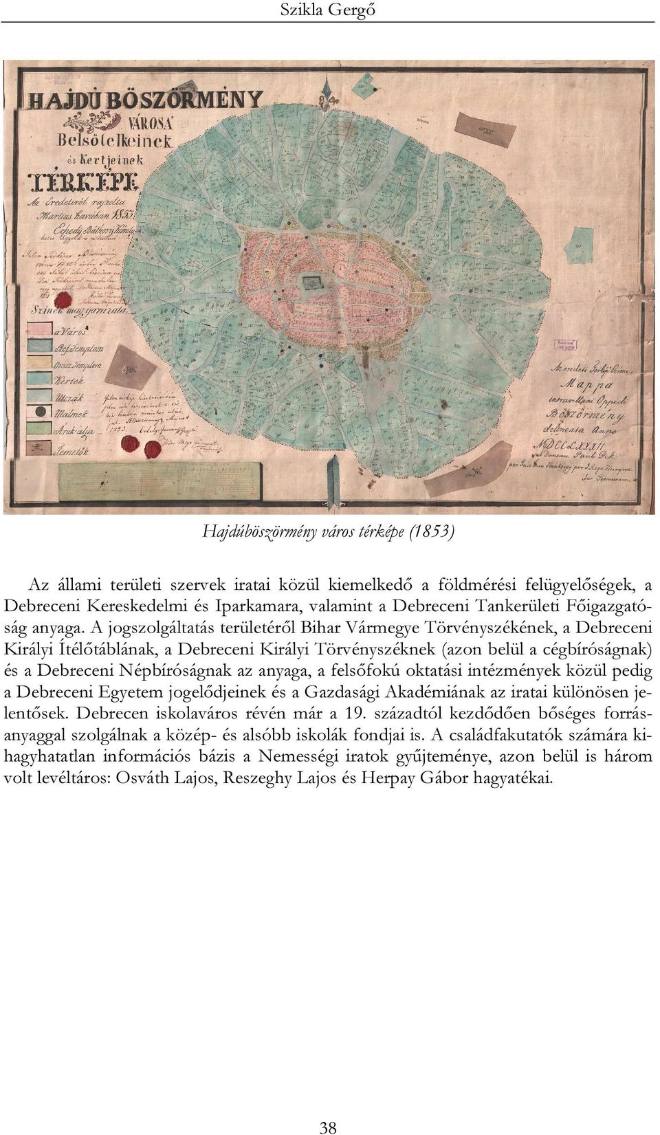 A jogszolgáltatás területéről Bihar Vármegye Törvényszékének, a Debreceni Királyi Ítélőtáblának, a Debreceni Királyi Törvényszéknek (azon belül a cégbíróságnak) és a Debreceni Népbíróságnak az