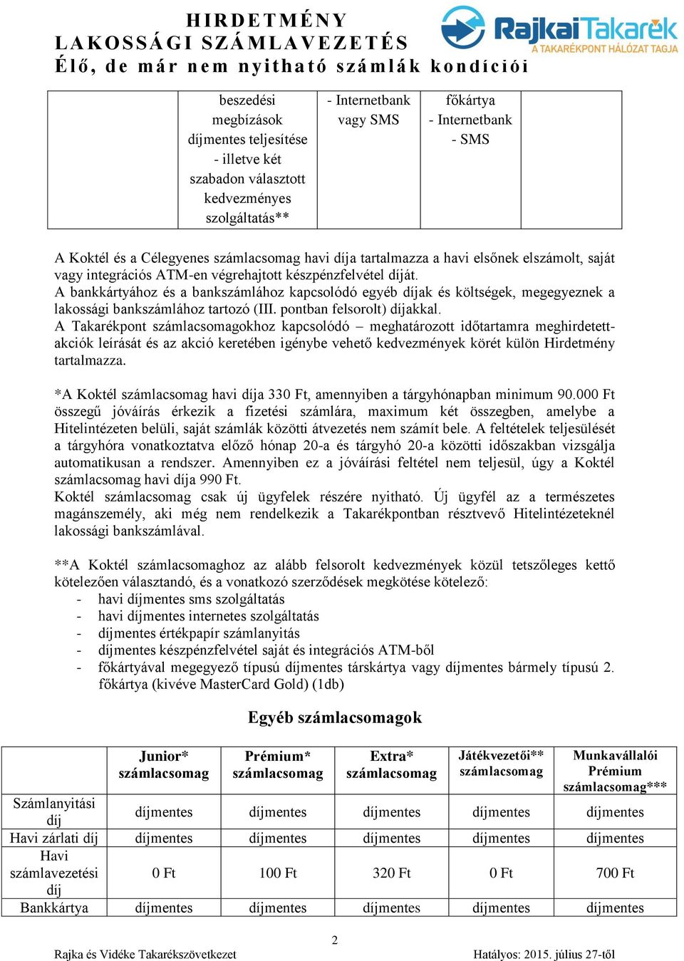 A bankkártyához és a bankszámlához kapcsolódó egyéb ak és költségek, megegyeznek a lakossági bankszámlához tartozó (III. pontban felsorolt) akkal.