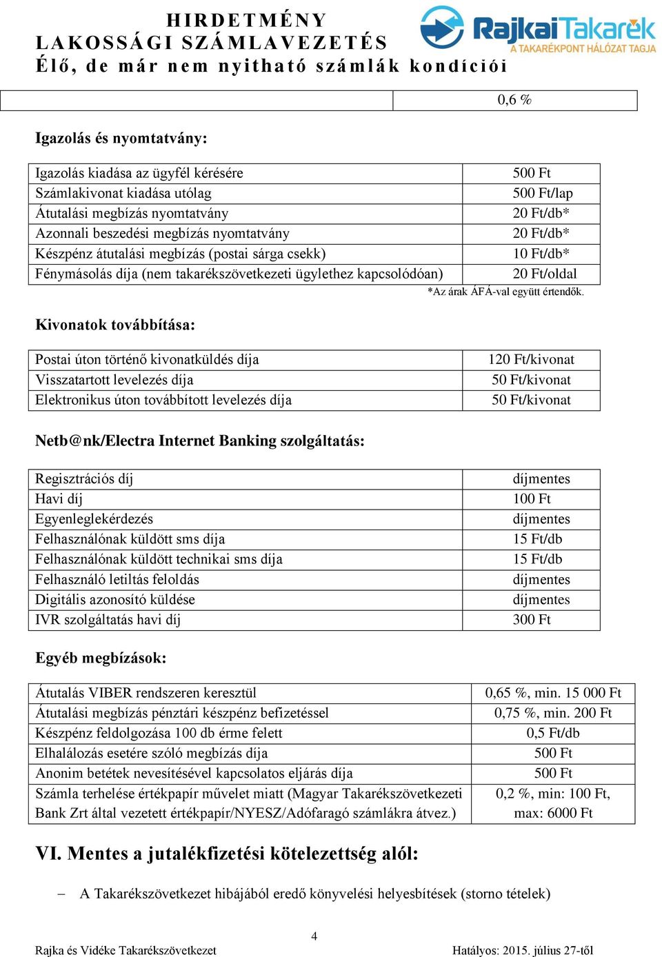 Kivonatok továbbítása: Postai úton történő kivonatküldés a Visszatartott levelezés a Elektronikus úton továbbított levelezés a 120 Ft/kivonat 50 Ft/kivonat 50 Ft/kivonat Netb@nk/Electra Internet