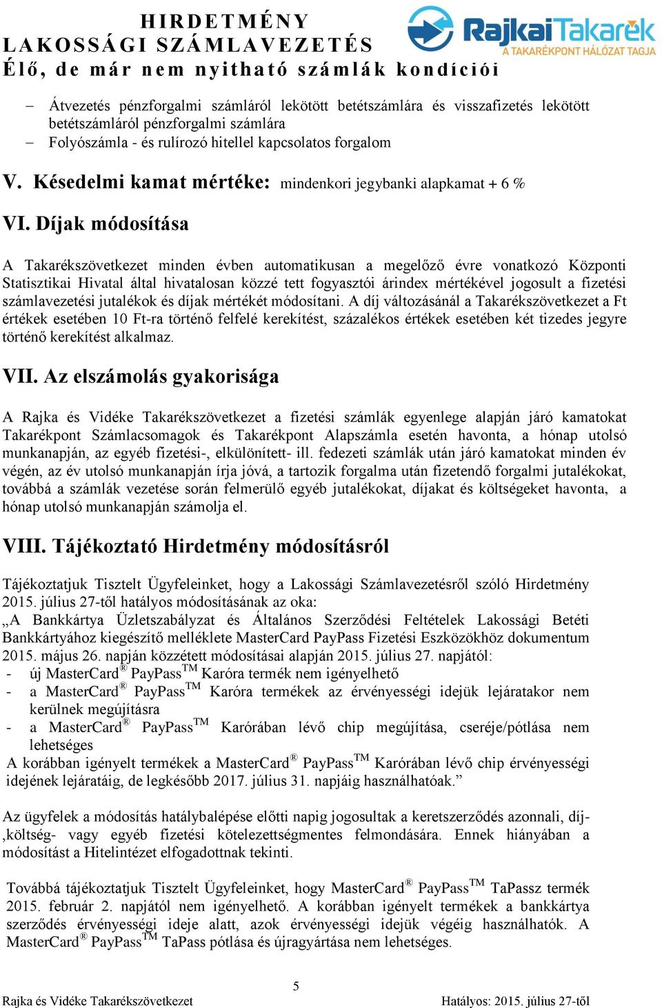Díjak módosítása A Takarékszövetkezet minden évben automatikusan a megelőző évre vonatkozó Központi Statisztikai Hivatal által hivatalosan közzé tett fogyasztói árindex mértékével jogosult a fizetési