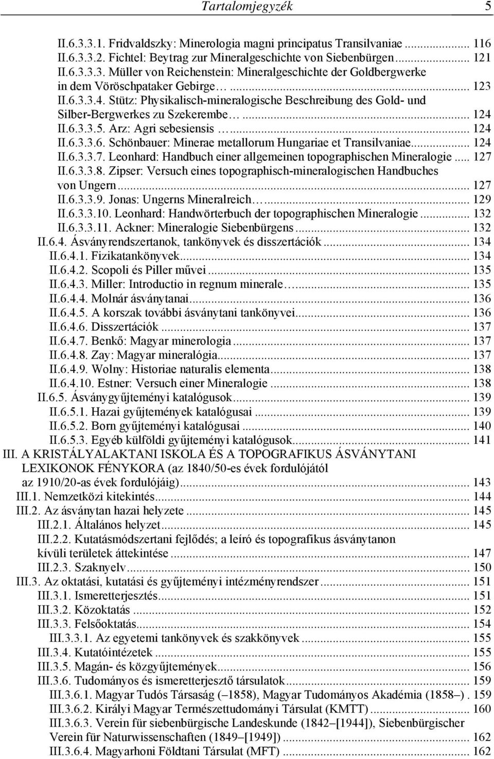 .. 124 II.6.3.3.7. Leonhard: Handbuch einer allgemeinen topographischen Mineralogie... 127 II.6.3.3.8. Zipser: Versuch eines topographisch-mineralogischen Handbuches von Ungern... 127 II.6.3.3.9.