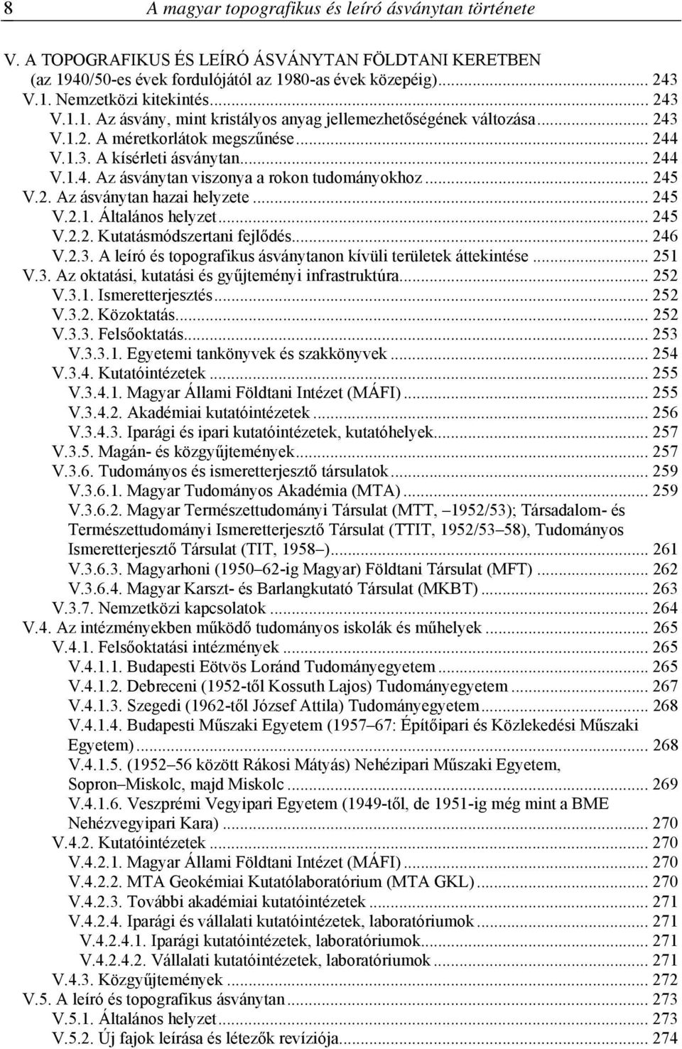 .. 245 V.2. Az ásványtan hazai helyzete... 245 V.2.1. Általános helyzet... 245 V.2.2. Kutatásmódszertani fejlődés... 246 V.2.3. A leíró és topografikus ásványtanon kívüli területek áttekintése... 251 V.