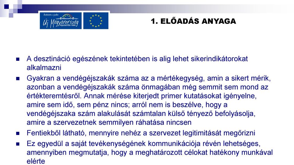 Annak mérése kiterjedt primer kutatásokat igényelne, amire sem idő, sem pénz nincs; arról nem is beszélve, hogy a vendégéjszaka szám alakulását számtalan külső tényező