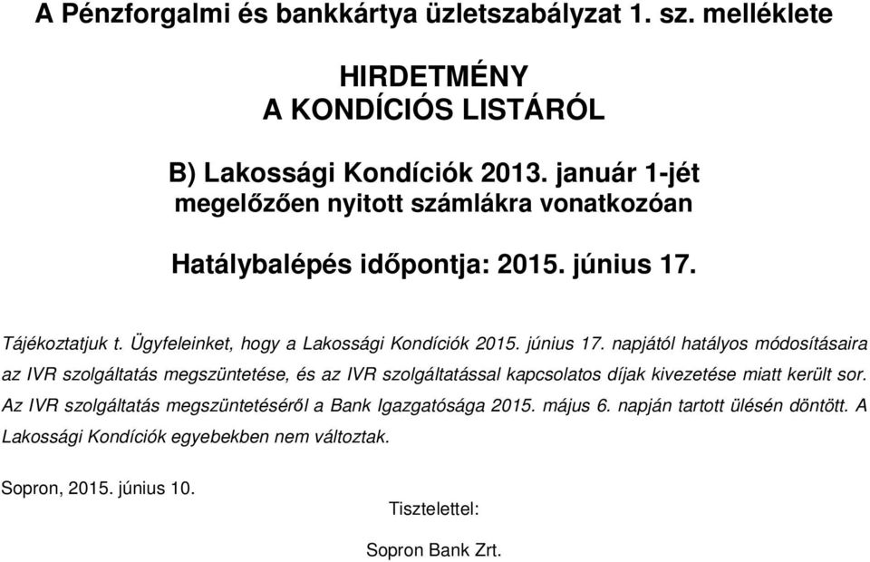 június 17. napjától hatályos módosításaira az IVR szolgáltatás megszüntetése, és az IVR szolgáltatással kapcsolatos díjak kivezetése miatt került sor.