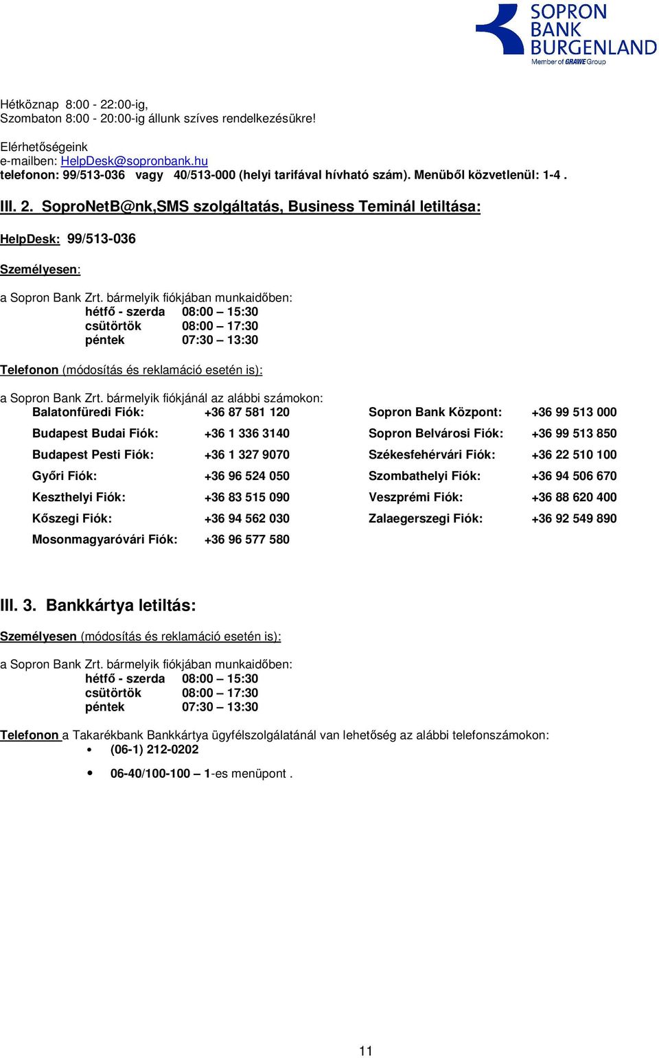 bármelyik fiókjában munkaidőben: hétfő - szerda 08:00 15:30 csütörtök 08:00 17:30 péntek 07:30 13:30 Telefonon (módosítás és reklamáció esetén is): a Sopron Bank Zrt.