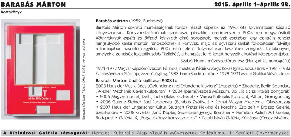 .. Könyv-installációinak szobrászi, plasztikus eredményei a 2005-ben meg valósított Könyvtárgyak együtt és Billenő könyvpár című sorozatok, melyek esetében egy centrális rendet hangsúlyozó karika