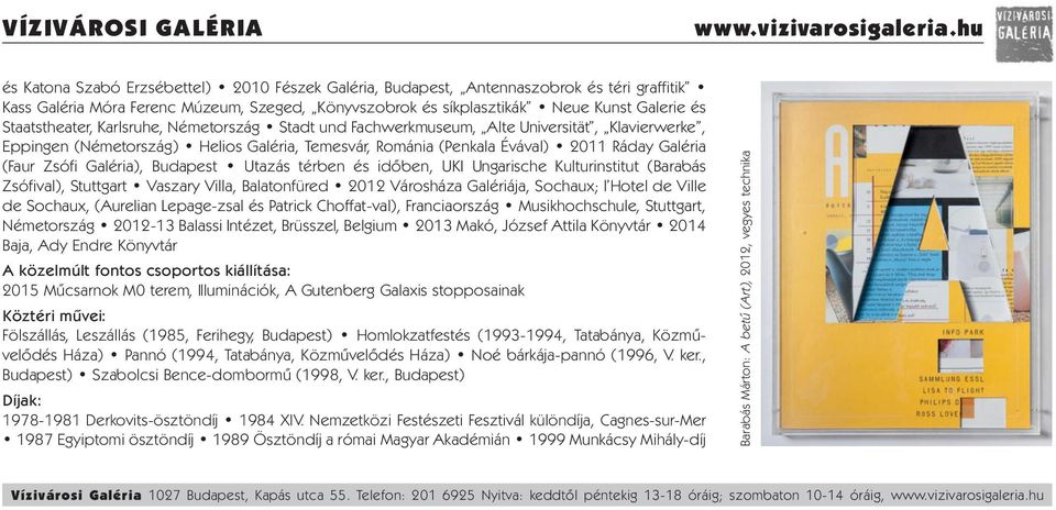 Staatstheater, Karlsruhe, Németország Stadt und Fachwerkmuseum, Alte Universität, Klavierwerke, Eppingen (Németország) Helios Galéria, Temesvár, Románia (Penkala Évával) 2011 Ráday Galéria (Faur