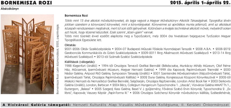 Tipográfus lévén jobban szeretem a könyvszerű könyveket, mint a könyvtárgyakat. Könyveimre az aprólékos munka jellemző, amit az alkotásuk közepén rendszeresen megbánok, mert túl sok időt igényelnek.