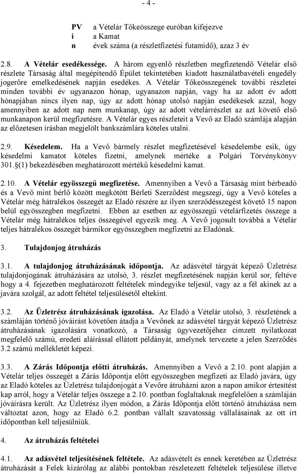 A Vételár Tőkeösszegének további részletei minden további év ugyanazon hónap, ugyanazon napján, vagy ha az adott év adott hónapjában nincs ilyen nap, úgy az adott hónap utolsó napján esedékesek