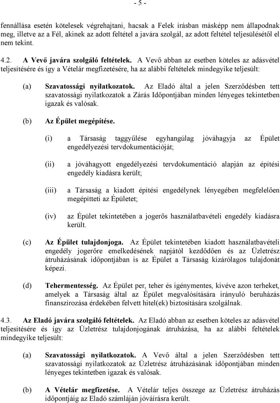 A Vevő abban az esetben köteles az adásvétel teljesítésére és így a Vételár megfizetésére, ha az alábbi feltételek mindegyike teljesült: Szavatossági nyilatkozatok.