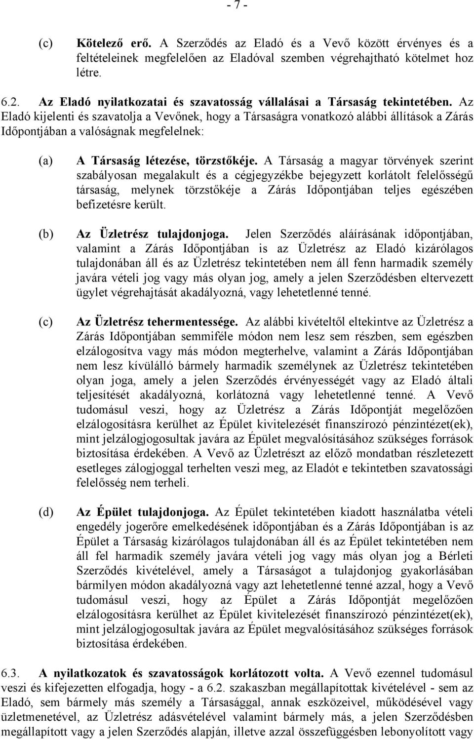 Az Eladó kijelenti és szavatolja a Vevőnek, hogy a Társaságra vonatkozó alábbi állítások a Zárás Időpontjában a valóságnak megfelelnek: (c) (d) A Társaság létezése, törzstőkéje.