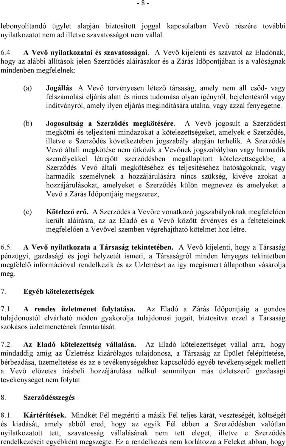 A Vevő törvényesen létező társaság, amely nem áll csőd- vagy felszámolási eljárás alatt és nincs tudomása olyan igényről, bejelentésről vagy indítványról, amely ilyen eljárás megindítására utalna,