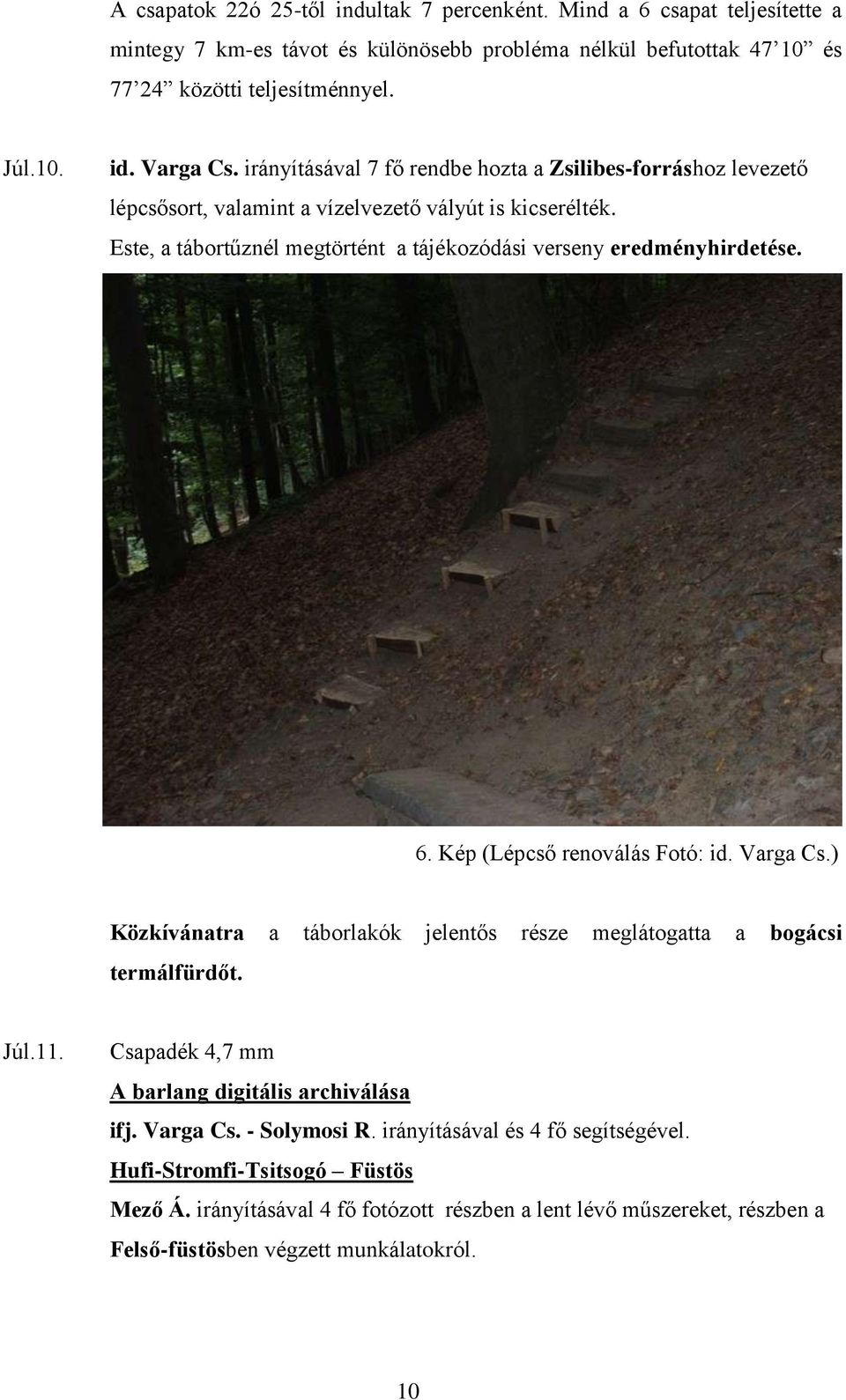 Este, a tábortűznél megtörtént a tájékozódási verseny eredményhirdetése. 6. Kép (Lépcső renoválás Fotó: id. Varga Cs.) Közkívánatra a táborlakók jelentős része meglátogatta a bogácsi termálfürdőt.