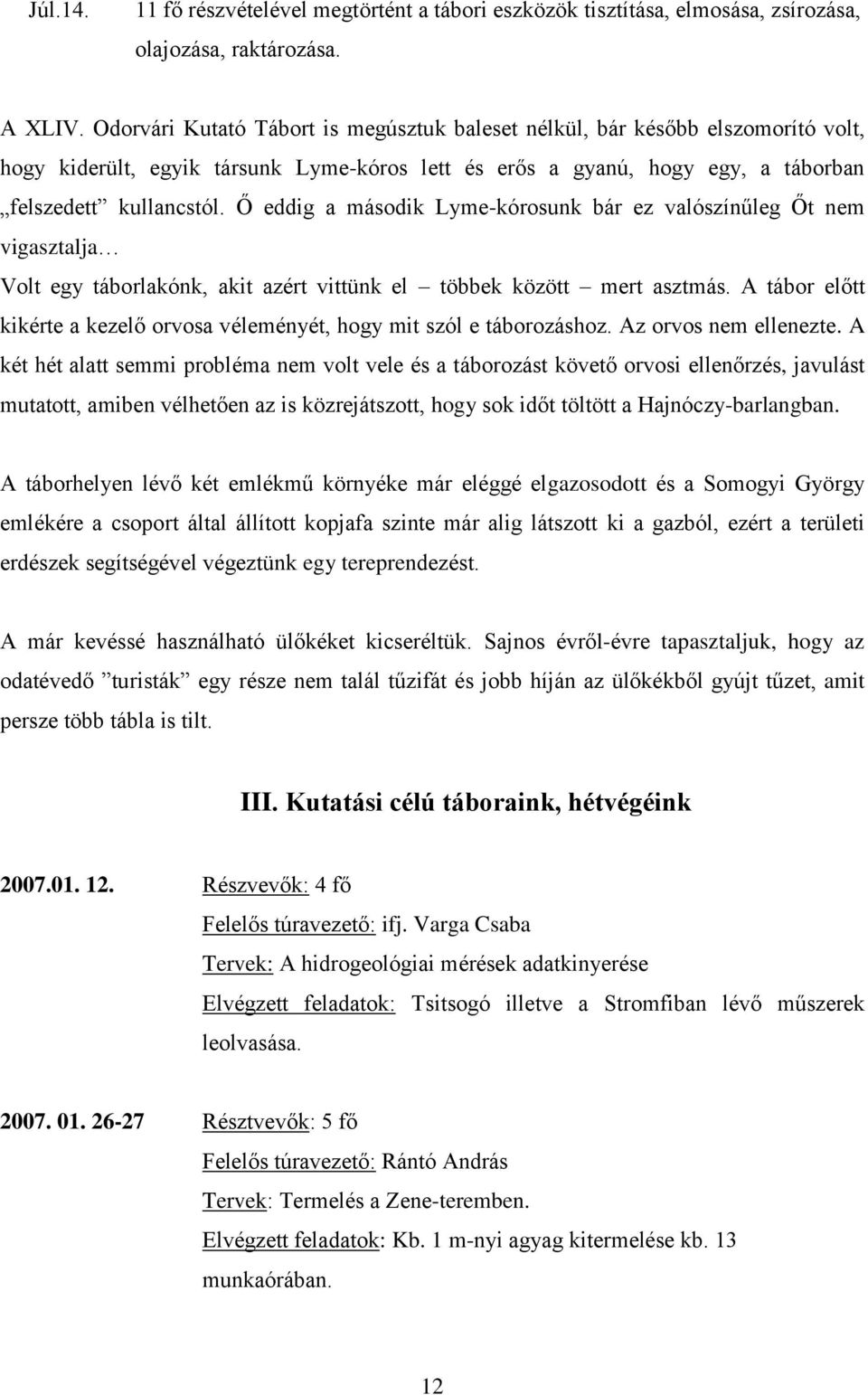 Ő eddig a második Lyme-kórosunk bár ez valószínűleg Őt nem vigasztalja Volt egy táborlakónk, akit azért vittünk el többek között mert asztmás.