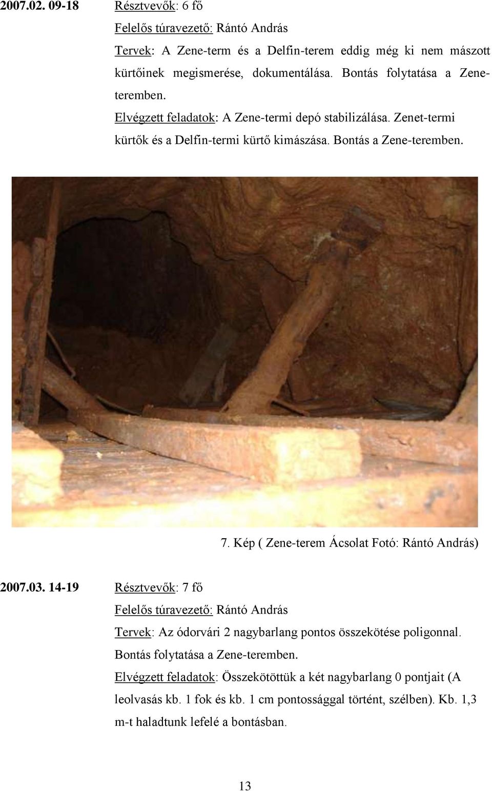 Kép ( Zene-terem Ácsolat Fotó: Rántó András) 2007.03. 14-19 Résztvevők: 7 fő Felelős túravezető: Rántó András Tervek: Az ódorvári 2 nagybarlang pontos összekötése poligonnal.