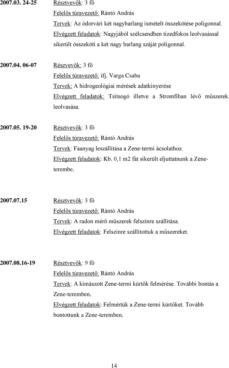 Varga Csaba Tervek: A hidrogeológiai mérések adatkinyerése Elvégzett feladatok: Tsitsogó illetve a Stromfiban lévő műszerek leolvasása. 2007.05.
