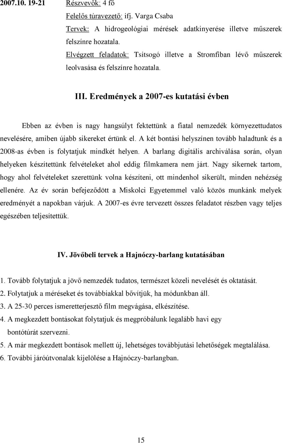 Eredmények a 2007-es kutatási évben Ebben az évben is nagy hangsúlyt fektettünk a fiatal nemzedék környezettudatos nevelésére, amiben újabb sikereket értünk el.