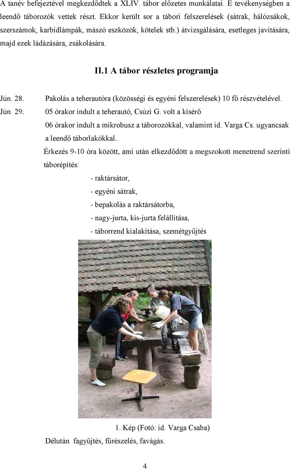 1 A tábor részletes programja Jún. 28. Jún. 29. Pakolás a teherautóra (közösségi és egyéni felszerelések) 10 fő részvételével. 05 órakor indult a teherautó, Csúzi G.