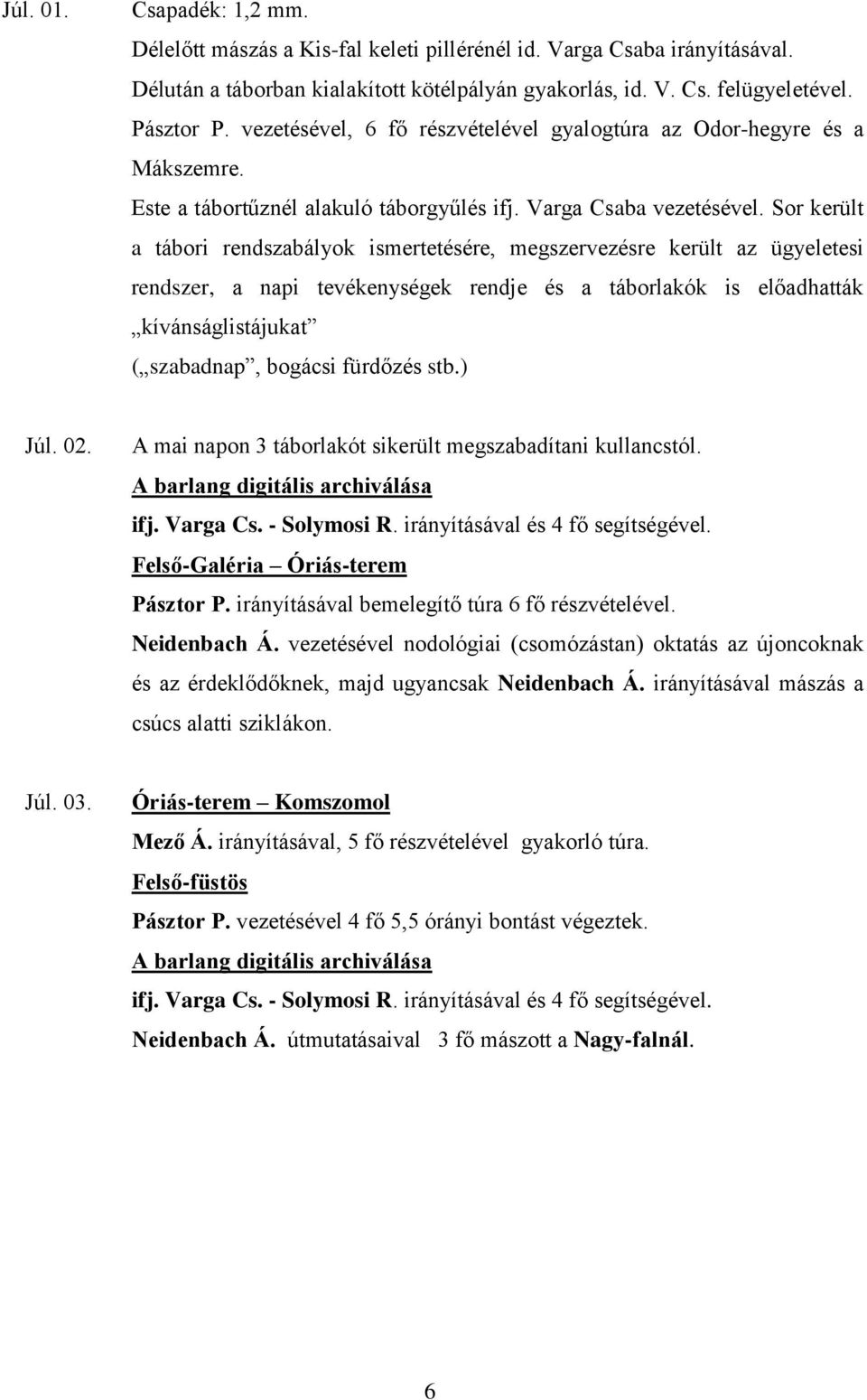 Sor került a tábori rendszabályok ismertetésére, megszervezésre került az ügyeletesi rendszer, a napi tevékenységek rendje és a táborlakók is előadhatták kívánságlistájukat ( szabadnap, bogácsi
