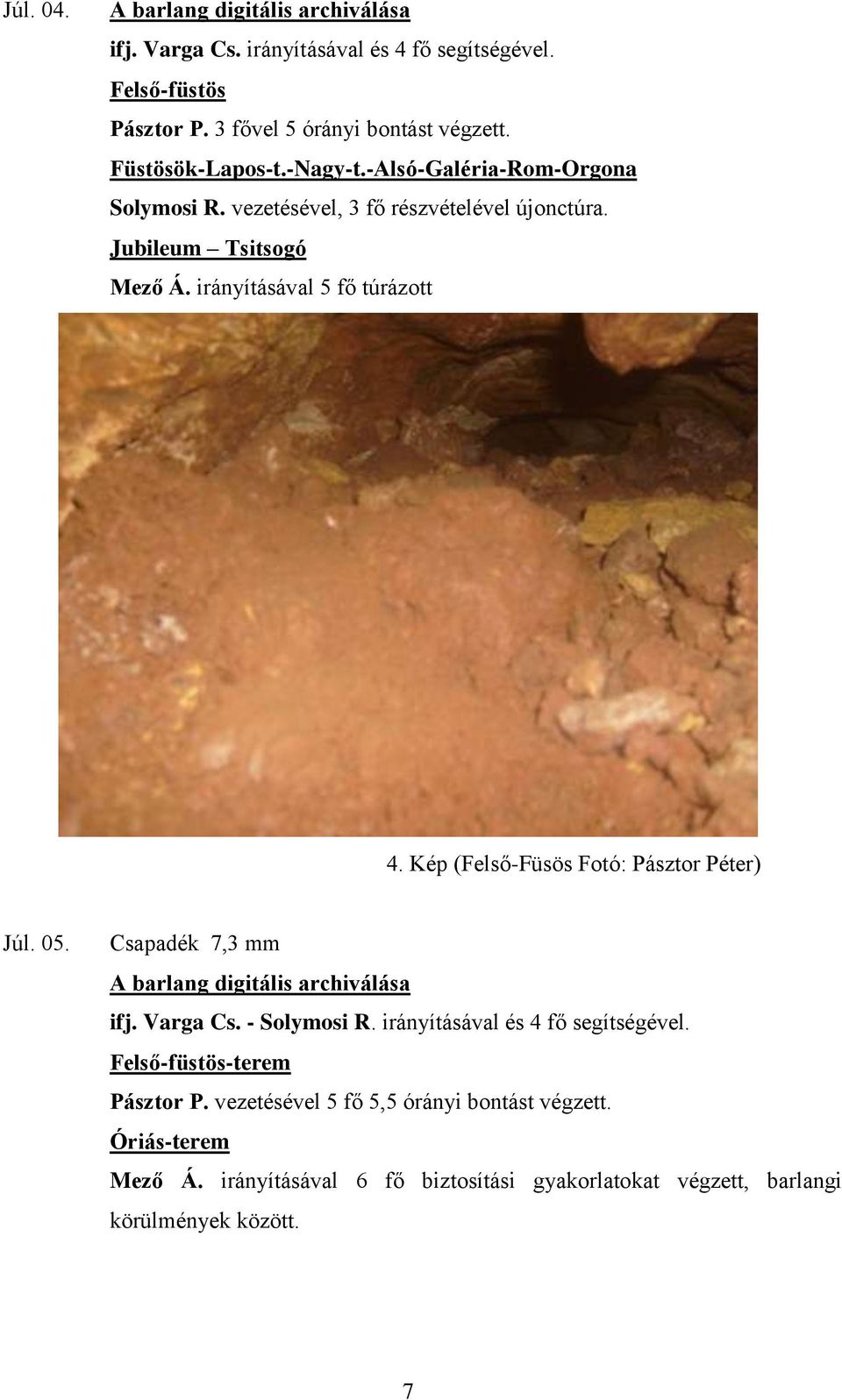 Kép (Felső-Füsös Fotó: Pásztor Péter) Júl. 05. Csapadék 7,3 mm A barlang digitális archiválása ifj. Varga Cs. - Solymosi R. irányításával és 4 fő segítségével.