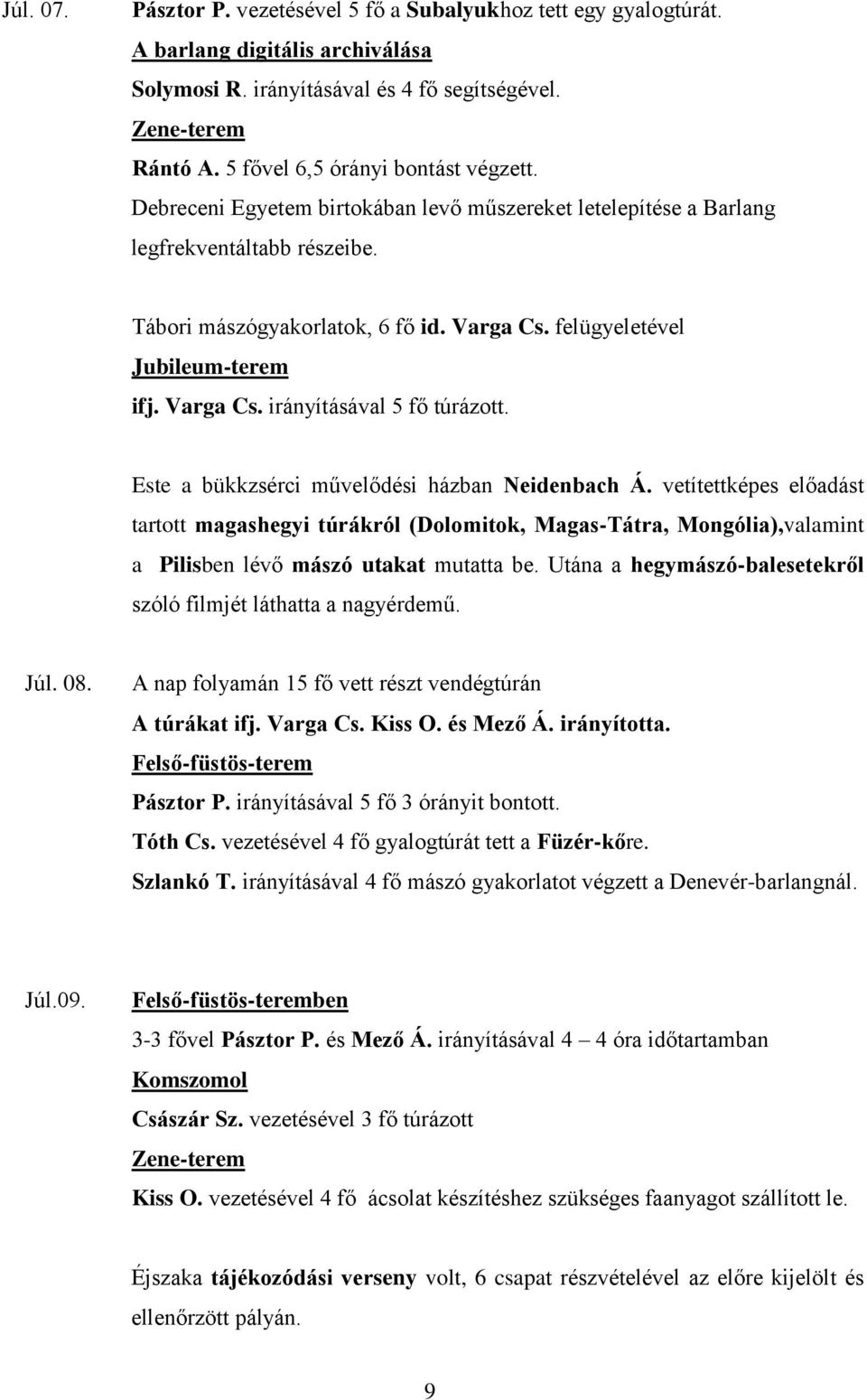 felügyeletével Jubileum-terem ifj. Varga Cs. irányításával 5 fő túrázott. Este a bükkzsérci művelődési házban Neidenbach Á.